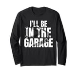 I'll Be In The Garage Funny Statement For Men Women Kids Long Sleeve T-Shirt