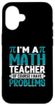 iPhone 16 I'm A Math Teacher Of Course I Have Problems Case