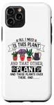 iPhone 11 Pro All I Need Is This Plant And That Other Plants Gardener Case