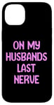 iPhone 14 Plus On My Husbands Last Nerve Funny Tees, Mugs, Bags And Decor Case