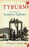 Tyburn  The Story of London&#039;s Gallows