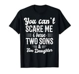 You Can't Scare Me I Have Two Sons And Two Daughters T-Shirt