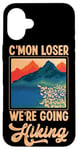 iPhone 16 Plus Funny Hiker C'mon Loser We're Going Hiking Retro Vintage Case