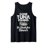 Gone Tuna Fishing Be Back for Dinner Tuna Fishing Tank Top