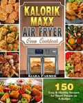 Kiara Farmer Kalorik Maxx Air Fryer Oven Cookbook: 150 Easy & Healthy Recipes for Smart People on A Budget