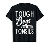 Tonsillectomy Recovery Funny Boys Don't Need Tonsils Out T-Shirt