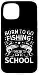 Coque pour iPhone 15 Born To Go Fishing Forced School Kids Humour Fisherman Youth