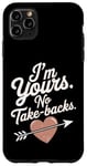 iPhone 11 Pro Max I'm Yours No Take Backs Love Funny Valentine's Day Saying Case