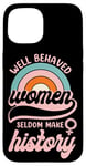 iPhone 15 Feminist Well Behaved Women Seldom Make History Case