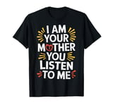 Strong Mom Quote I Am Your Mother You Listen To Me Mom Power T-Shirt