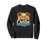 All She Wants Is The Ocean - Retro Summer Tropic Island Sweatshirt