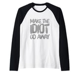 Make The Idiot Go Away Idiot Raglan Baseball Tee