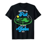 Once You Go Flat You Never Globe Back Funny Flat Earth T-Shirt