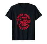 Hocus pocus i really need coffee to focus T-Shirt