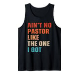 Ain't No Pastor Like The One I Got Minister Christian Tank Top