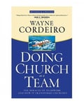 Dr Wayne Cordeiro Doing Church as a Team: The Miracle of Teamwork and How It Transforms Churches