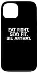 Coque pour iPhone 13 T-shirt humoristique pour entraînement et gym avec inscription « Eat Right, Stay Fit, Die Anyway »