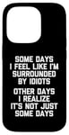 iPhone 14 Pro Some Days I Feel Like I'm Surrounded By Idiots -Funny Saying Case