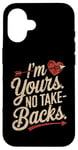 iPhone 16 I'm Yours No Take Backs Love Funny Valentine's Day Graphic Case