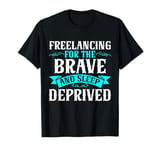 Freelancing For the Brave and Sleep Deprived Freelancer T-Shirt