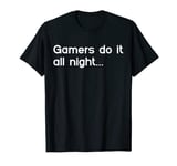 Gamers do it all night t-shirt T-Shirt