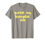 Keep On Keepin On Shirt T-Shirt