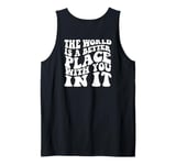 The World Is A Better Place With You In It Words On Back Tank Top