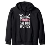 Good Moms Say Bad Words Funny Mom Quote Sarcastic Zip Hoodie