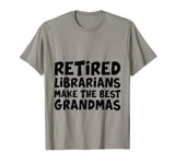 Retired Librarians Make The Best Grandmas. T-Shirt