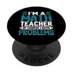 I'm A Math Teacher Of Course I Have Problems PopSockets Adhesive PopGrip