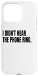 iPhone 15 Pro Max I DIDN'T HEAR THE PHONE Funny White Lie Joke Party Costume Case