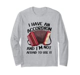 I Have An Accordion And I'm Not Afraid To Use It Long Sleeve T-Shirt