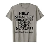 Curse of Oak Island Holy Shamoley It's A Bobby Dazzler T-Shirt