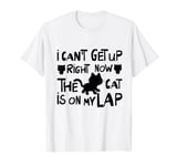 I Can’t Get Up Right Now The Cat Is On My Lap Cat Lovers T-Shirt