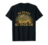 Vintage Retro 4x4 Off Road No roads No Problem T-Shirt