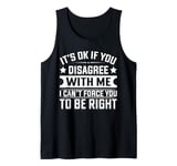 It's Ok If You Disagree With Me I Can't Force You To Be Tank Top