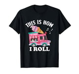 This Is How I Roll - Ice Cream Truck T-Shirt