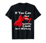 If You Can Read This My Invisibility Cloak Isn't Working T-Shirt