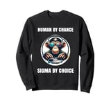 Human By Chance Sigma By Choice Funny Sigma Monkey Memes Sweatshirt