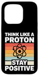 iPhone 15 Pro Think Like A Proton And Stay Positive Science Case