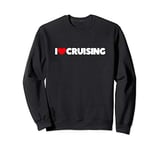 I Love (Heart) Cruising Sweatshirt