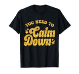 You Need To Calm Down Cool Groovy Funny Saying T-Shirt