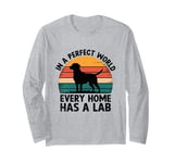 In A Perfect World Every Home Has A Lab Labrador Retriever Long Sleeve T-Shirt