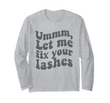 Umm Let Me Fix Your Lashes Lash Artist Lashes Long Sleeve T-Shirt