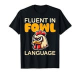 Fluent in Fowl Language Chicken Funny Farm Rooster T-Shirt