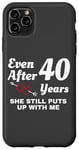 iPhone 11 Pro Max She Still Puts Up With Me 40 Year Wedding Anniversary Case