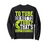 To Tube or Not to Tube That's a Silly Question River Tubing Sweatshirt