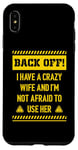 iPhone XS Max Back off I have a crazy wife and I am not afraid to use her Case