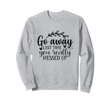 Go Away Funny Valentines Day Quote Anti Valentine Sweatshirt