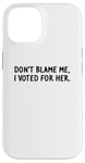 Coque pour iPhone 14 T-shirt amusant « Don't Blame Me, I Voted For Her » pour homme et femme